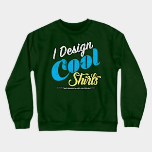 I Design Cool T-Shirts Crewneck Sweatshirt